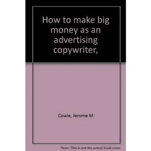 USED-How to make big money as an advertising copywriter, by Jerome M Cowle (Unknown)
