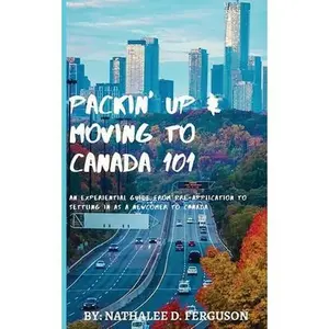 USED-Packin' up and Moving to Canada- 101: An Experiential Guide from Pre-Application to Settling in As a Newcomer to Canada by Ferguson, Nathalee D. (Paperback)