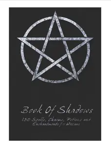 Book Of Shadows - 150 Spells, Charms, Potions and Enchantments for Wiccans: Witches Spell Book - Perfect for both practicing Witches or beginners