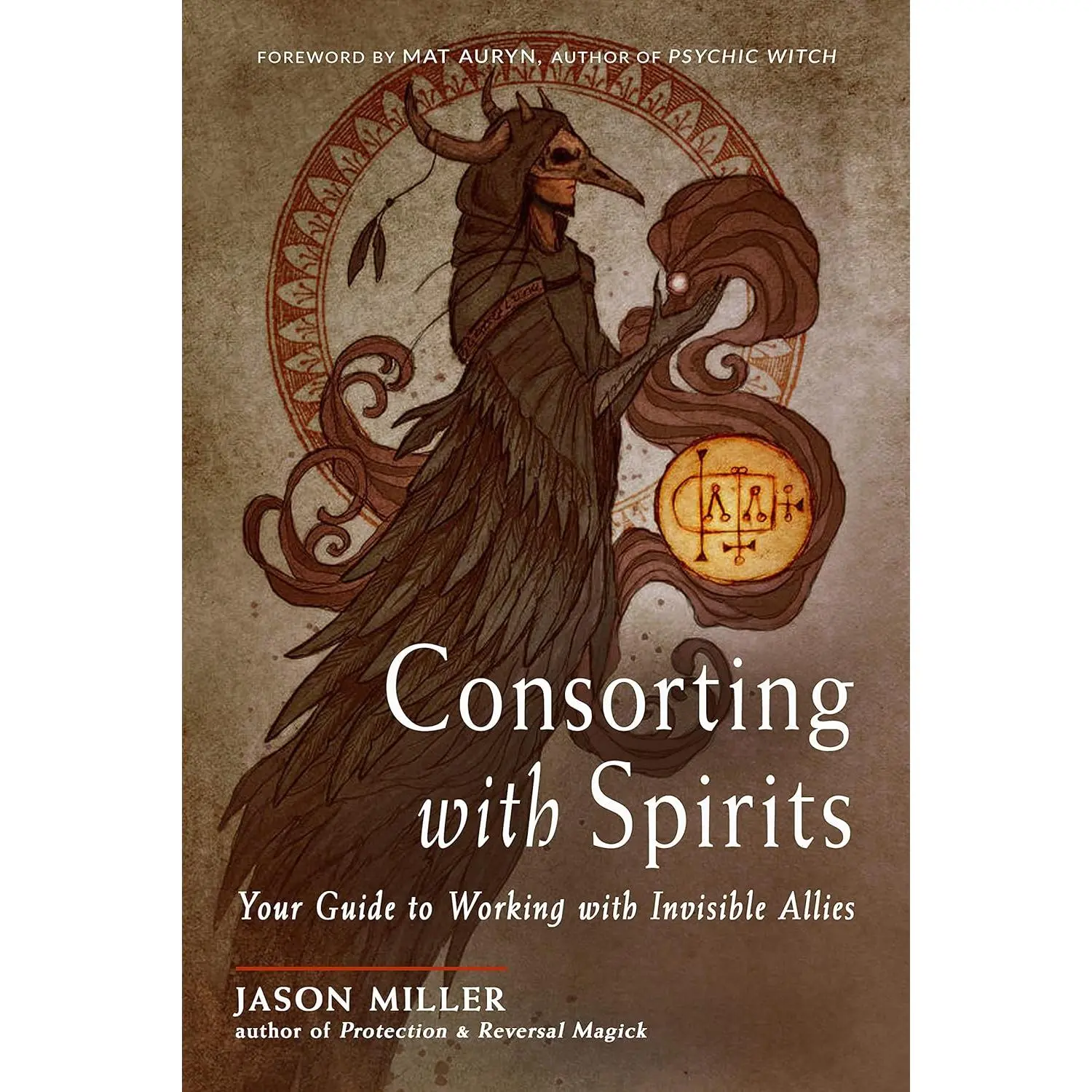 Consorting with Spirits: Your Magick, Conjuring Guide for Gaining Power, Knowledge, and Guidance with Invisible Allies - Paperback