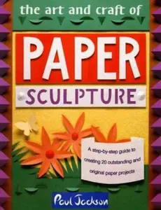 USED-The Art and Craft of Paper Sculpture: A Step-By-Step Guide to Creating 20 Outstanding and Original Paper Projects by Paul Jackson (Paperback)