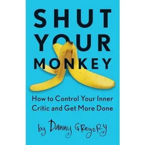 USED-Shut Your Monkey: How to Control Your Inner Critic and Get More Done by Gregory, Danny (Paperback)