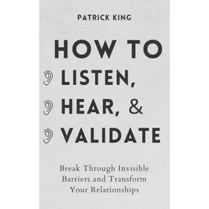How to Listen, Hear, and Validate: Break Through Invisible Barriers and Transform Your Relationships (How to be More Likable and Charismatic) Paperback – February 15, 2021