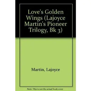 USED-Love's Golden Wings (Lajoyce Martin's Pioneer Trilogy, Bk 3) by Lajoyce Martin (Paperback)