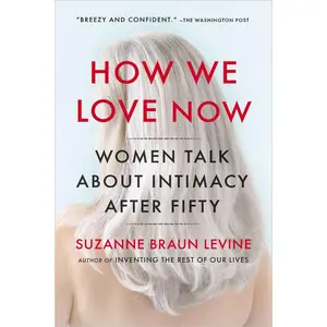 USED-How We Love Now: Women Talk About Intimacy After 50 by Levine, Suzanne Braun (Paperback)