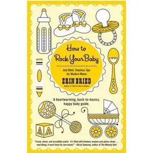 USED-How to Rock Your Baby: And Other Timeless Tips for Modern Moms by Erin Bried (Paperback)