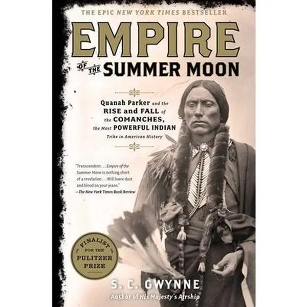 Empire of the Summer Moon: Quanah Parker and the Rise and Fall of the Comanches, the Most Powerful Indian Tribe in American History -- S. C. Gwynne, Hardcover