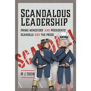 USED-Scandalous Leadership: Prime Ministers' and Presidents' Scandals and the Press by Trow, M. J. (Hardcover)