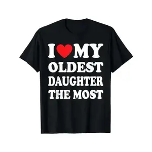 I Love My Oldest Daughter The Most Shirt, Father Gift Shirt, Mens Sweater, Shirt For Dad, Dad Hoodie, Sweater and T-shirt clothes Dada Daddy Dad Bruh Funny T-Shirt Father's streetwear gift for all Casual Cotton Menswear Top Fashion Birthday