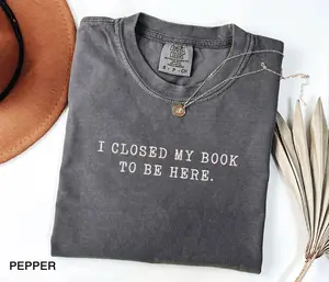 I closed my book to be here Shirt, bookish Merch, Reading shirt, Literature, Book Lover tshirt, Comfort Colors, Book Shirt, Librarian Shirts
