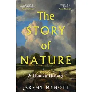 The Story of Nature: A Human History -- Jeremy Mynott, Hardcover