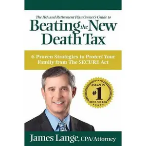 USED-The IRA and Retirement Plan Owner's Guide to Beating the New Death Tax: 6 Proven Strategies to Protect Your Family from The SECURE Act by James Lange (Hardcover)