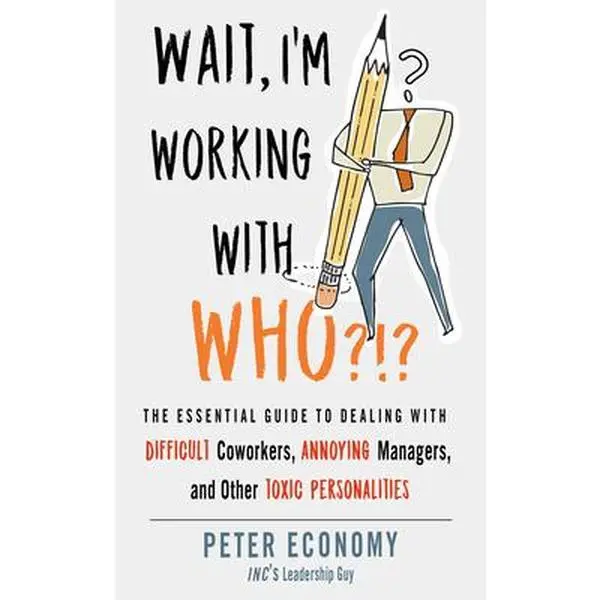 Used Book - Wait, I'm Working with Who?!?: The Essential Guide to Dealing with Difficult Coworkers, Annoying Managers & Toxic Personalities for Workday Office Team Success with Practical Skills Advice by Peter Economy (English Paperback)