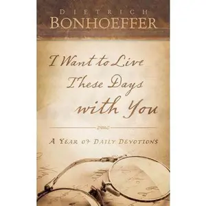 USED-I Want to Live These Days with You: A Year of Daily Devotions by Bonhoeffer, Dietrich (Hardcover)