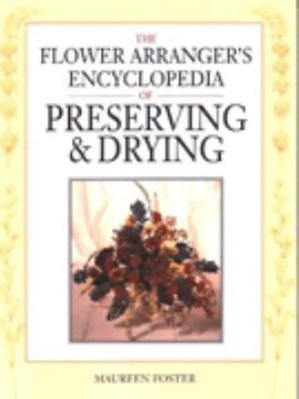 USED-The Flower Arranger's Encyclopedia of Preserving and Drying: Flowers, Foliage, Seedheads, Grasses, Cones, Lichens, Ferns, Fungi, Mosses by Maureen Foster (Paperback)