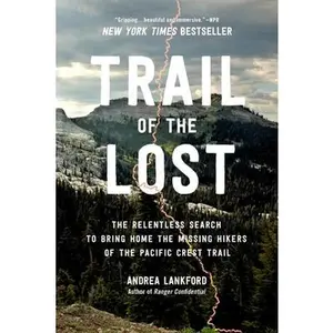 Trail of the Lost: The Relentless Search to Bring Home the Missing Hikers of the Pacific Crest Trail -- Andrea Lankford, Paperback