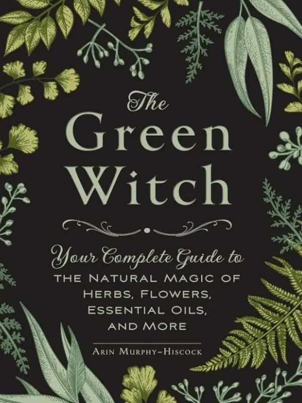 The Green Witch: Your Complete Guide to the Natural Magic of Herbs, Flowers, Essential Oils, and More (Green Witch Witchcraft Series)  book mystical handbook