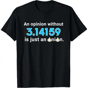100% Cotton An Opinion Without Pi is just an Onion - Math Joke T-Shirt T-Shirt