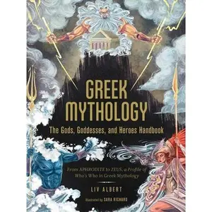 Greek Mythology: The Gods, Goddesses, and Heroes Handbook: From Aphrodite to Zeus, a Profile of Who's Who in Greek Mythology -- LIV Albert, Hardcover