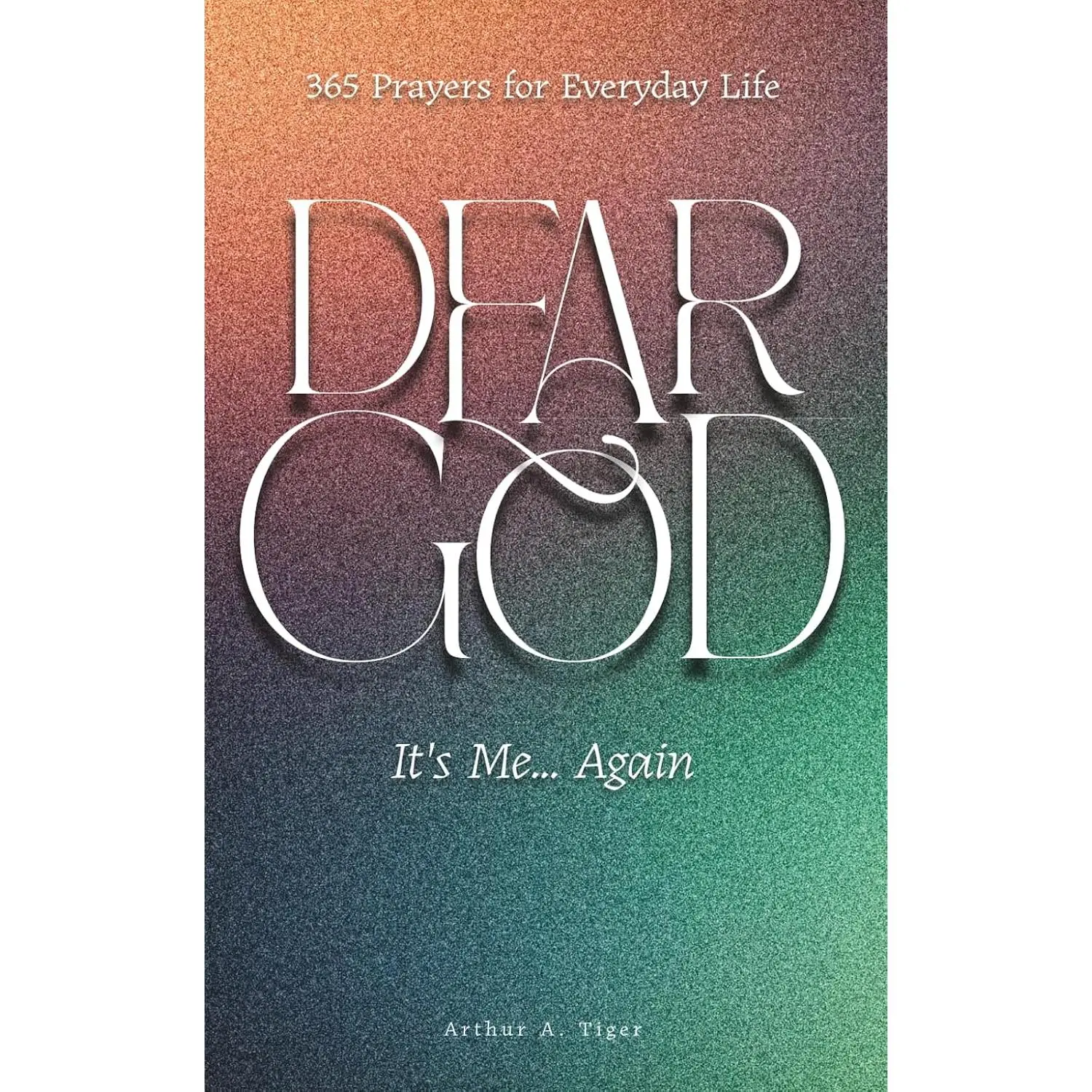 Dear God, It's Me Again: 365 Prayers for Everyday Life: A Protestant Daily Prayer Book of Honest Prayers for Faith, Doubt, Gratitude, and Spiritual Growth (The Art of Living)
