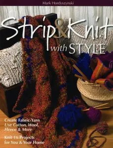 USED-Strip & Knit with Style: Create Fabric-Yarn Use Cotton, Wool, Fleece & More Knit 16 Projects for You & Your Home by Mark Hordyszynski (Paperback)