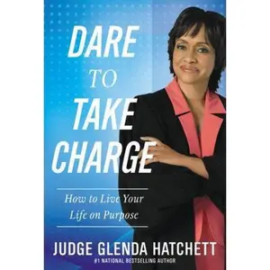 USED-Dare to Take Charge: How to Live Your Life on Purpose by Judge Glenda Hatchett (Hardcover)
