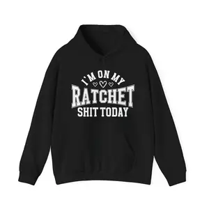 I'm On My Ratchet Shit Today -  Hoodie