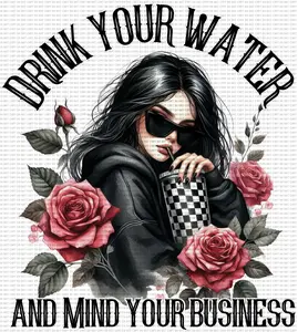 Drink Your Water And Mind Your Business