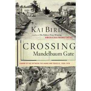 USED-Crossing Mandelbaum Gate: Coming of Age Between the Arabs and Israelis, 1956-1978 by Kai Bird (Hardcover)