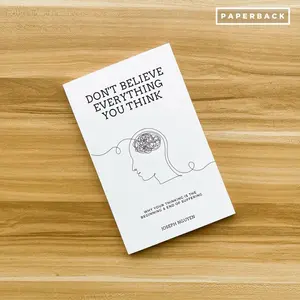 Don't Believe Everything You Think: Overcoming Anxiety, Self-Doubt & Self-Sabotage