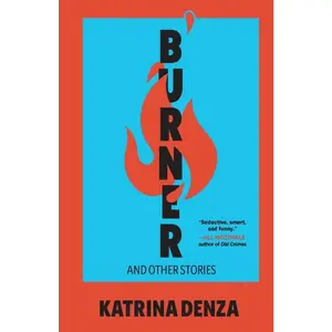 Burner: And Other Stories -- Katrina Denza - Paperback
