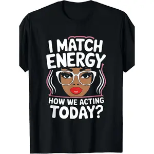 I Match Energy How We Acting Today Sarcasm Funny Vibes T-Shirt, Men's T-shirt, plus size, round neck, black, machine washable, 180g, gift, PLUS SIZE