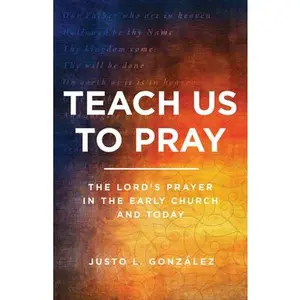 USED-Teach Us to Pray: The Lord's Prayer in the Early Church and Today by González, Justo L. (Paperback)