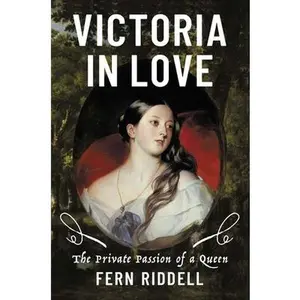 Victoria in Love: The Private Passion of a Queen -- Fern Riddell, Hardcover