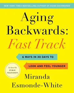 Aging Backwards: Fast Track: 6 Ways in 30 Days to Look and Feel Younger (Aging Backwards: Volume Number 3) by Miranda Esmonde-White [Hardback Book]