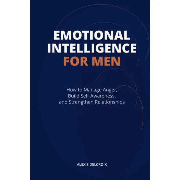 Emotional Intelligence for Men: Practical Managing Anger, Self-Awareness Building, Relationship-Strengthening Guidance for Emotional Wellbeing & Personal Growth (Trade Paperback, 6x0.23x9in)