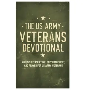 The US Army Veterans Devotional: 40 Days of Scripture, Encouragement, and Prayer for US Arm Veterans