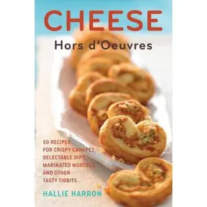 USED-Cheese Hors d'Oeuvres: 50 Recipes for Crispy Canapes, Delectable Dips, Marinated Morsels, and Other Tasty Tidbits by Hallie Harron (Hardcover)