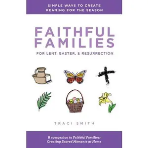 USED-Faithful Families for Lent, Easter, and Resurrection: Simple Ways to Create Meaning for the Season by Smith, Traci (Paperback)