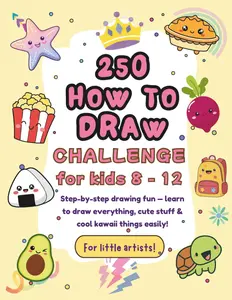 250 How to Draw Challenge for Kids Ages 8–12: Learn to draw everything, cute stuff, and kawaii things in an easy step-by-step way!