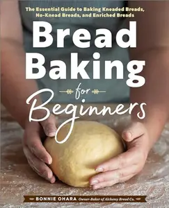 Bread Baking for Beginners: The Essential Guide to Baking Kneaded Breads, No-Knead Breads, and Enriched Breads Paperback