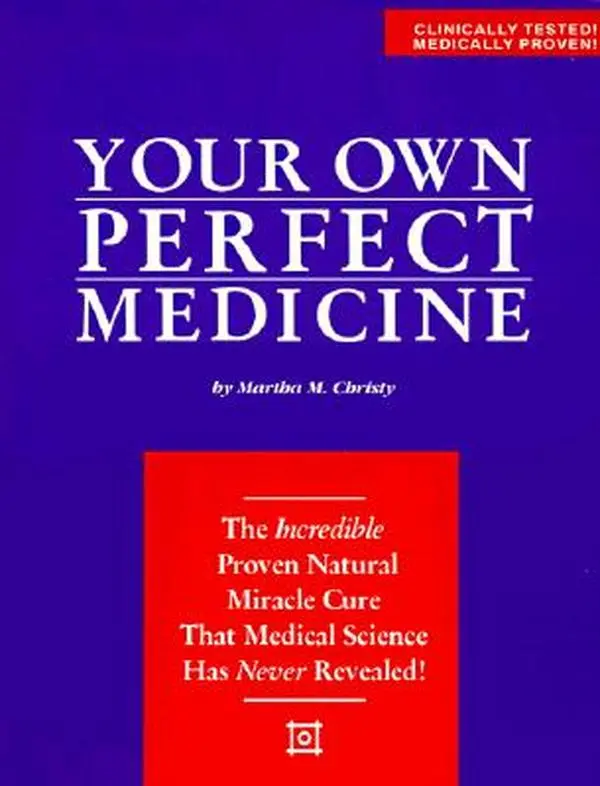 Your Own Perfect Medicine: The Incredible Proven Natural Miracle Cure That Medical Science Has Never Revealed! -- Martha M. Christy - Paperback