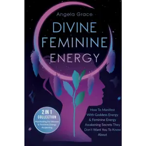 Divine Feminine Energy: How To Manifest With Goddess Energy & Feminine Energy Awakening Secrets They Don’t Want You To Know About