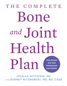 The Complete Bone and Joint Health Plan: Help Prevent and Treat Osteoporosis and Arthritis -- Jocelyn Wittstein - Paperback