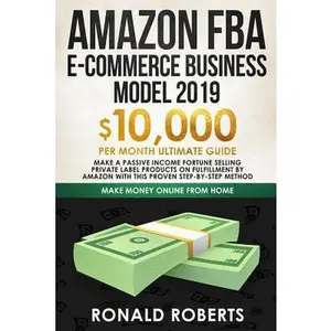 USED-Amazon FBA E-commerce Business Model 2019: $10,000/month ultimate guide - Make a passive income fortune selling Private Label Products on Fulfillment by Roberts, Ronald (Paperback)