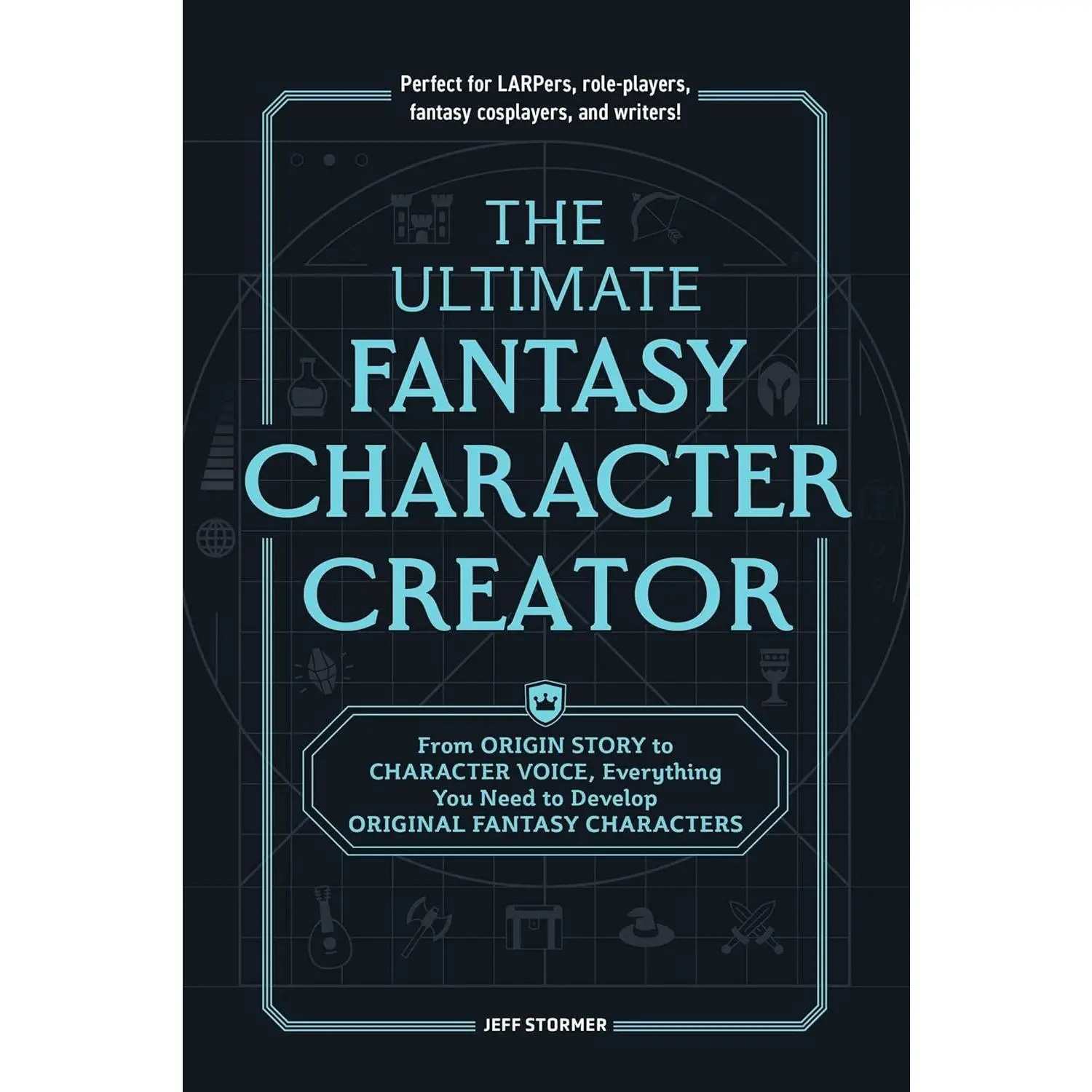 The Ultimate Fantasy Character Creator: From Origin Story to Character Voice, Everything You Need to Develop Original Fantasy Characters