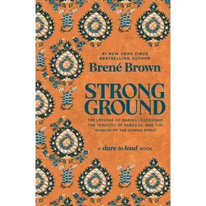 Strong Ground: The Lessons of Daring Leadership, the Tenacity of Paradox, and the Wisdom of the Human Spirit -- Brené Brown, Hardcover
