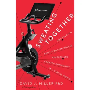 USED-Sweating Together: How Peloton Built a Billion Dollar Venture and Created Community in a Digital World by Miller, David J. (Hardcover)