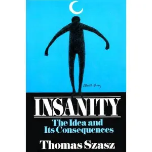 USED-Insanity: The Idea and It's Consequences by Thomas Szasz (Paperback)