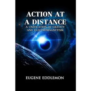 USED-Action at a Distance: A Unification of Gravity and Electromagnetism by Eugene Eddlemon (Paperback)